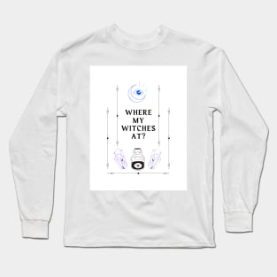 Where my witches at Long Sleeve T-Shirt